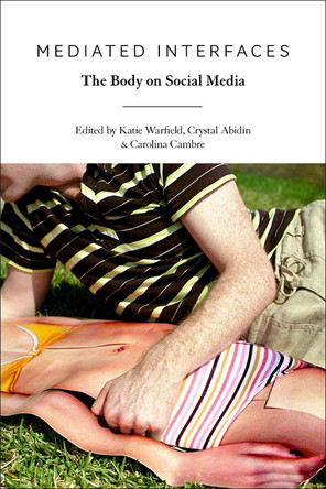 Mediated Interfaces: The Body on Social Media by Katie Warfield 9781501391156