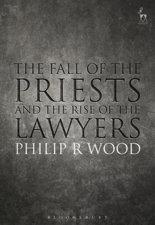 The Fall of the Priests and the Rise of the Lawyers by Philip Wood 9781509920037
