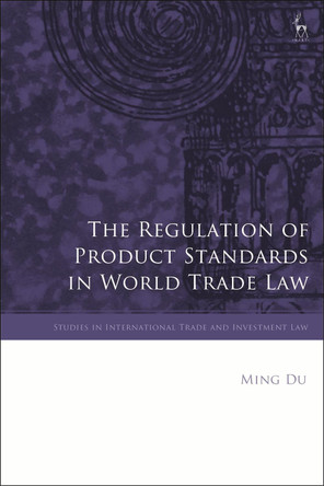 The Regulation of Product Standards in World Trade Law by Ming Du 9781509931132