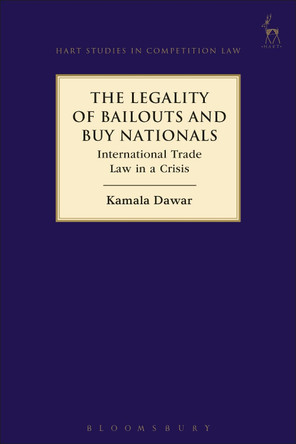 The Legality of Bailouts and Buy Nationals: International Trade Law in a Crisis by Kamala Dawar 9781509935130