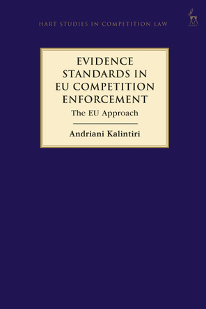 Evidence Standards in EU Competition Enforcement: The EU Approach by Andriani Kalintiri 9781509945283