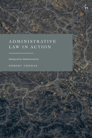 Administrative Law in Action: Immigration Administration by Robert Thomas 9781509953158