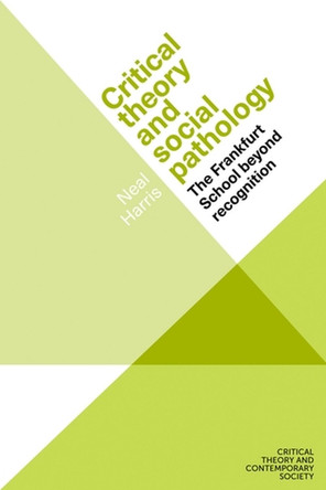Critical Theory and Social Pathology: The Frankfurt School Beyond Recognition by Neal Harris 9781526154736