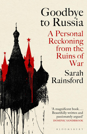 Goodbye to Russia: A Personal Reckoning from the Ruins of War by Sarah Rainsford 9781526670373