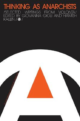 Thinking as Anarchists: Selected Writings from Volontá by Giovanna Gioli
