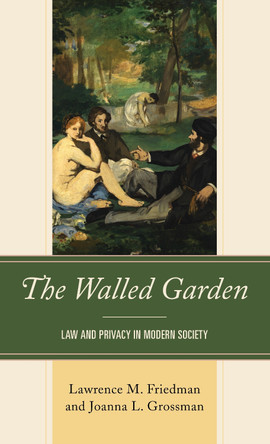 The Walled Garden: Law and Privacy in Modern Society by Lawrence M. Friedman 9781538162293