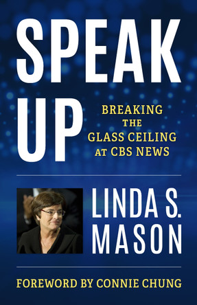 Speak Up: Breaking the Glass Ceiling at CBS News by Linda S. Mason 9781538176405