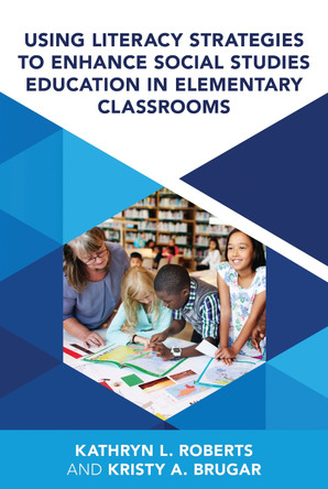 Using Literacy Strategies to Enhance Social Studies Education in Elementary Classrooms by Kristy A Brugar 9781538197387