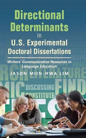 Directional Determinants in U.S. Experimental Doctoral Dissertations: Writers' Communicative Resources in Language Education by Jason Miin Lim 9781543745382