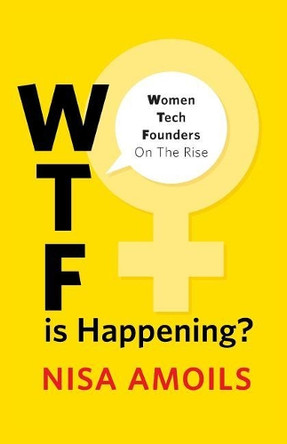 Wtf Is Happening: Women Tech Founders on the Rise by Nisa Amoils 9781544502892