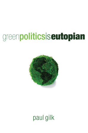 Green Politics Is Eutopian by Paul Gilk 9781556357763
