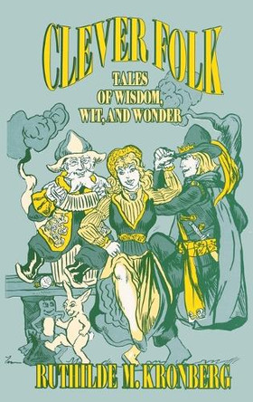 Clever Folk: Tales of Wisdom, Wit, and Wonder by Ruthilde M. Kronberg 9781563081392