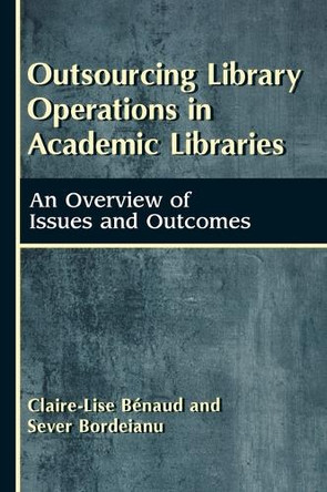 Outsourcing Library Operations in Academic Libraries: An Overview of Issues and Outcomes by Claire-Lise Benaud 9781563085093