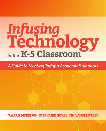 Infusing Technology in the K-5 Classroom: A Guide to Meeting Today's Academic Standards by Valerie Morrison 9781564847454