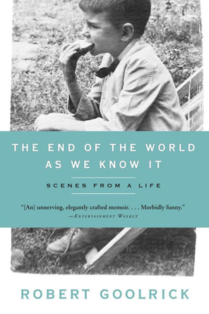 The End of the World as We Know It: Scenes from a Life by Robert Goolrick 9781565126022