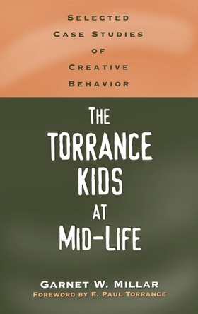The Torrance Kids at Mid-Life: Selected Case Studies of Creative Behavior by Garnet W. Millar 9781567506068