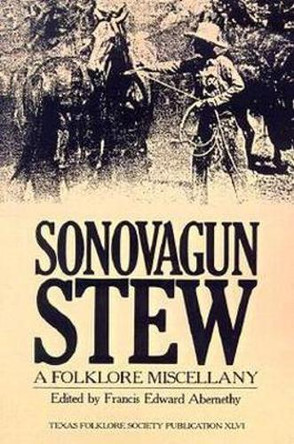 Sonovagun Stew: A Folklore Miscellany by Francis Edward Abernethy 9781574411058