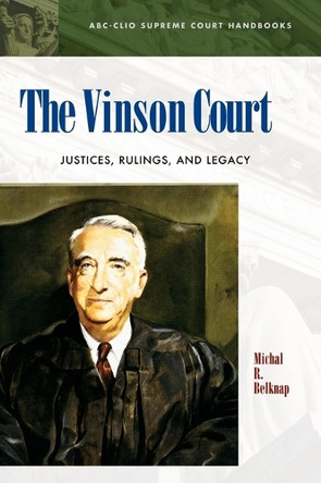 The Vinson Court: Justices, Rulings, and Legacy by Michal R. Belknap 9781576072011