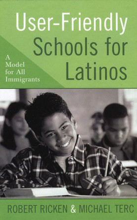 User-Friendly Schools for Latinos: A Model for All Immigrants by Robert Ricken 9781578863099