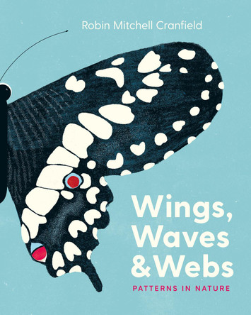 Wings, Waves, and Webs: Patterns in Nature by Robin Mitchell Cranfield