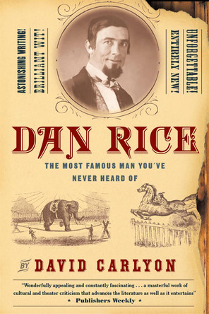 Dan Rice: The Most Famous Man You've Never Heard Of by David Carlyon 9781586482398