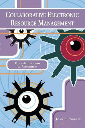 Collaborative Electronic Resource Management: From Acquisitions to Assessment by Joan E. Conger 9781591581147