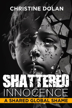 Shattered Innocence: A Shared Global Shame by Christine Dolan 9781592113958