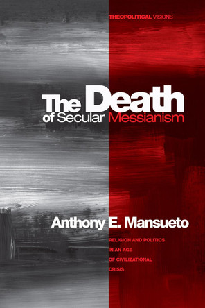 The Death of Secular Messianism by Anthony E. Mansueto 9781606086506