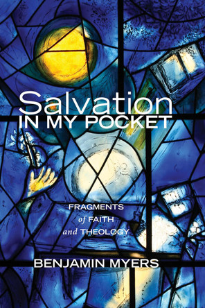 Salvation in My Pocket: Fragments of Faith and Theology by Benjamin Myers 9781608997572