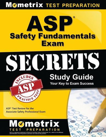 ASP Safety Fundamentals Exam Secrets Study Guide: ASP Test Review for the Associate Safety Professional Exam by ASP Exam Secrets Test Prep 9781609712099