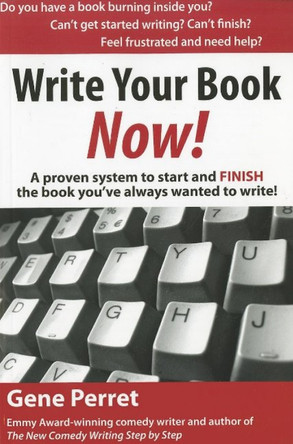 Write Your Book Now!: A Proven System to Start and FINISH the Book You've Always Wanted to Write by Gene Perret 9781610350068