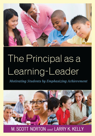 The Principal as a Learning-Leader: Motivating Students by Emphasizing Achievement by M. Scott Norton 9781610488068