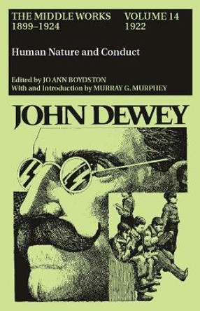 The Collected Works of John Dewey v. 14; 1922, Human Nature and Conduct: The Middle Works, 1899-1924 by John Dewey
