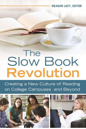 The Slow Book Revolution: Creating a New Culture of Reading on College Campuses and Beyond by Meagan Lacy 9781610697156