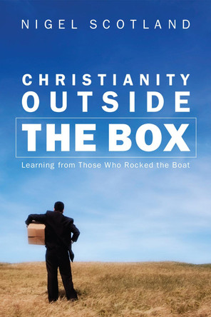Christianity Outside the Box: Learning from Those Who Rocked the Boat by Nigel Scotland 9781610973601