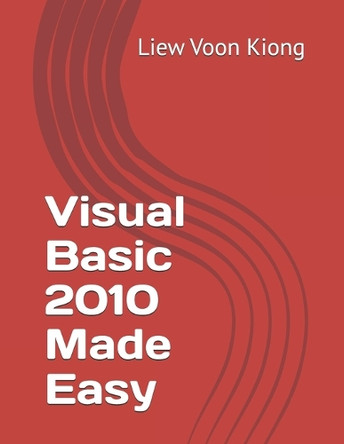 Visual Basic 2010 Made Easy by Dr Liew Voon Kiong 9781467975193