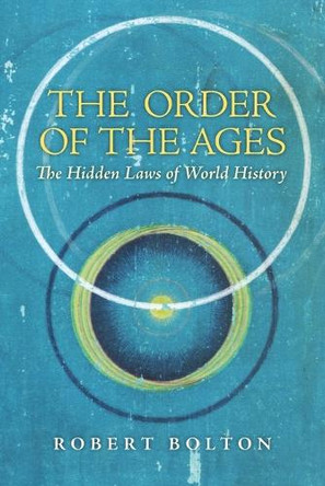 The Order of the Ages: The Hidden Laws of World History by Robert Bolton 9781621381211