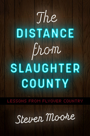 The Distance from Slaughter County: Lessons from Flyover Country by Steven Moore 9781469673950