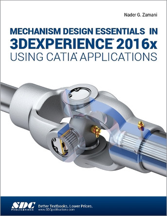 Mechanism Design Essentials in 3DEXPERIENCE 2016x Using CATIA Applications by Nadar Zamani 9781630571047