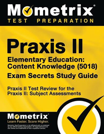 Praxis II Elementary Education: Content Knowledge (5018) Exam Secrets: Praxis II Test Review for the Praxis II: Subject Assessments by Mometrix Teacher Certification Test Te 9781630948122