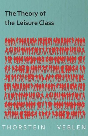 The Theory of the Leisure Class (Essential Economics Series: Celebrated Economists) by Thorstein Veblen 9781473324329