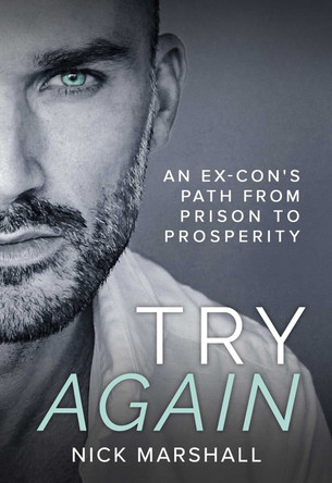 Try Again: An Ex-Con's Path from Prison to Prosperity by Nick Marshall 9781632280985
