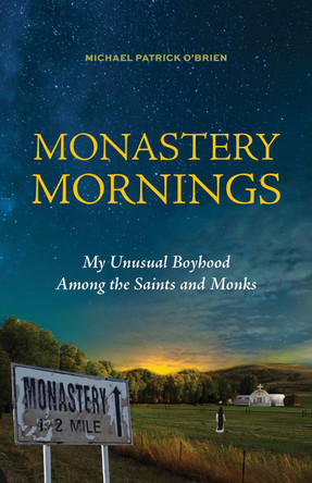 Monastery Mornings: My Unusual Boyhood Among the Saints and Monks by Michael Patrick O'Brien 9781640606494