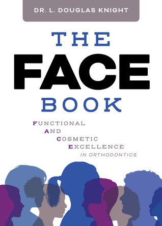 The FACE Book: Functional and Cosmetic Excellence in Orthodontics by L. Douglas Knight 9781642259513