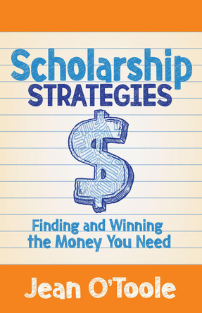 Scholarship Strategies: Finding and Winning the Money You Need by Jean O'Toole 9781642794823