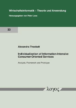 Individualization of Information-Intensive Consumer-Oriented Services: Analysis, Framework and Prototype by Alexandra Theobalt