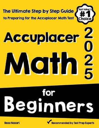 Accuplacer Math for Beginners: The Ultimate Step by Step Guide to Preparing for the Accuplacer Math Test by Reza Nazari 9781646129379