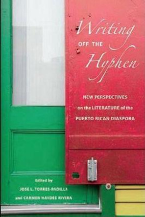 Writing Off the Hyphen: New Critical Perspectives on the Literature of the Puerto Rican Diaspora by Jose L. Torres-Padilla