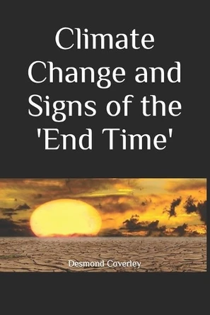 Climate Change and Signs of the 'End Time' by Desmond Michael Coverley 9781648264931