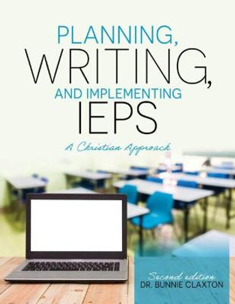 Planning, Writing, and Implementing IEPs: A Christian Perspective by Bunnie Loree Claxton